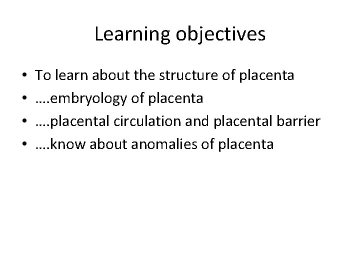 Learning objectives • • To learn about the structure of placenta …. embryology of