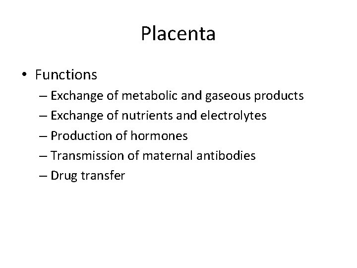 Placenta • Functions – Exchange of metabolic and gaseous products – Exchange of nutrients
