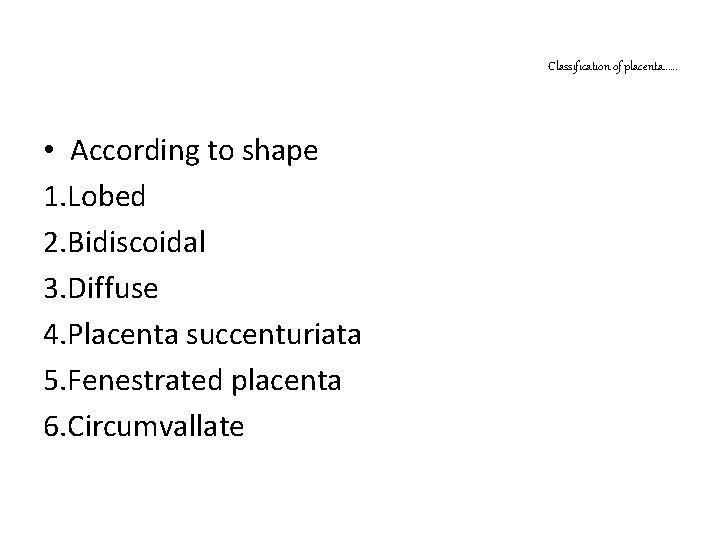 Classification of placenta…… • According to shape 1. Lobed 2. Bidiscoidal 3. Diffuse 4.