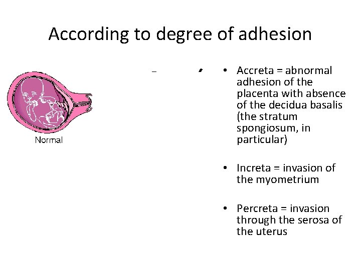 According to degree of adhesion • Accreta = abnormal adhesion of the placenta with