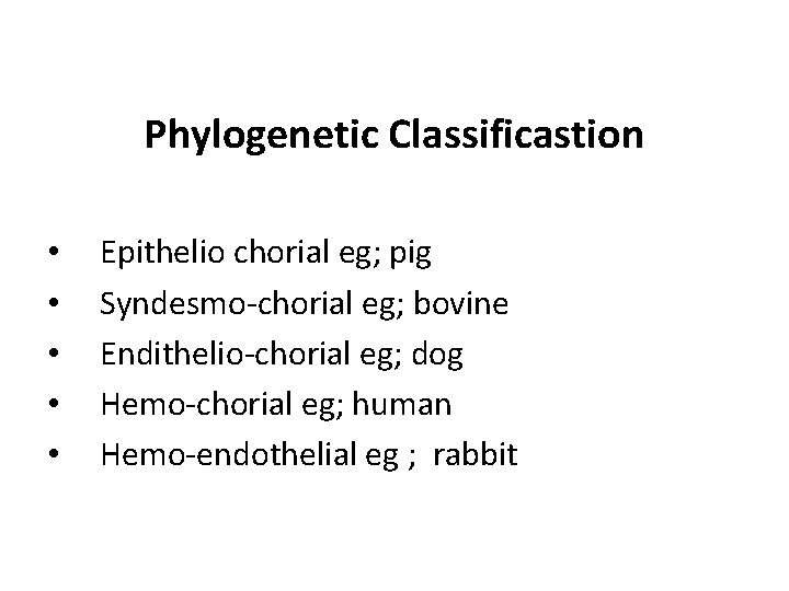 Phylogenetic Classificastion • • • Epithelio chorial eg; pig Syndesmo-chorial eg; bovine Endithelio-chorial eg;
