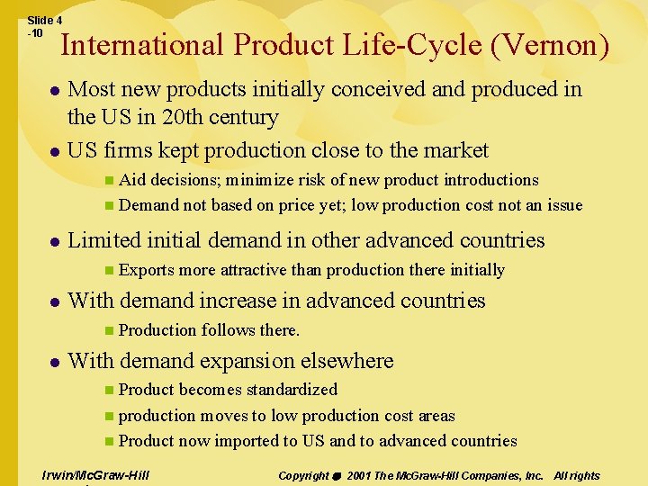 Slide 4 -10 International Product Life-Cycle (Vernon) Most new products initially conceived and produced