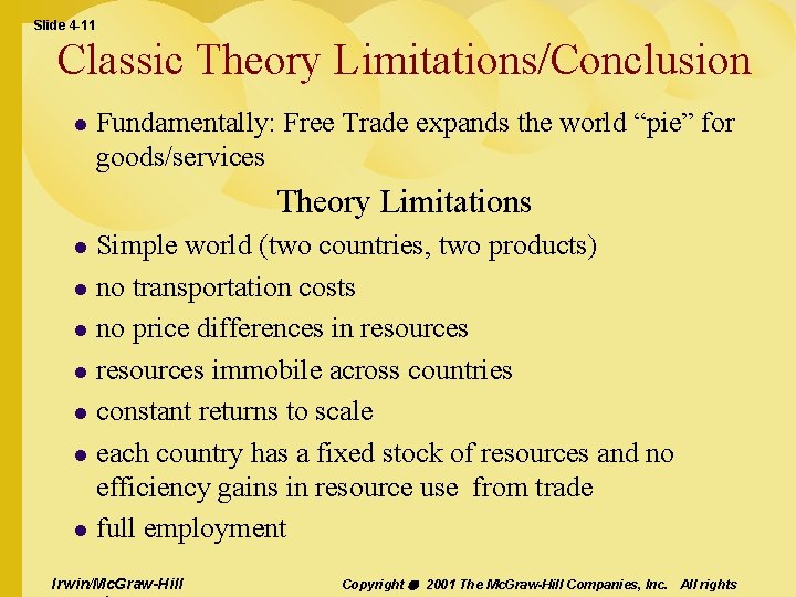 Slide 4 -11 Classic Theory Limitations/Conclusion l Fundamentally: Free Trade expands the world “pie”