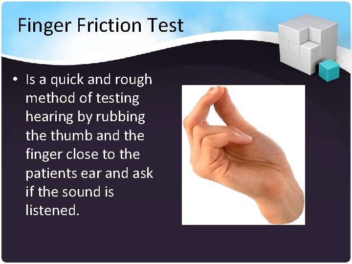 Finger Friction Test • Is a quick and rough method of testing hearing by