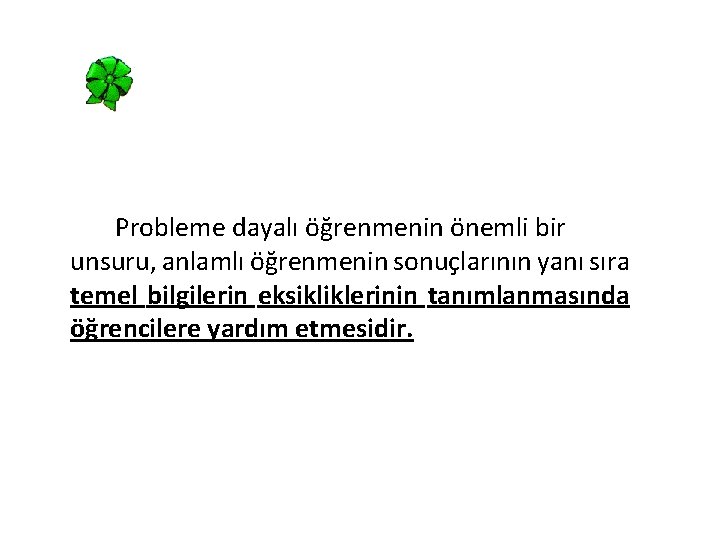 Probleme dayalı öğrenmenin önemli bir unsuru, anlamlı öğrenmenin sonuçlarının yanı sıra temel bilgilerin eksikliklerinin