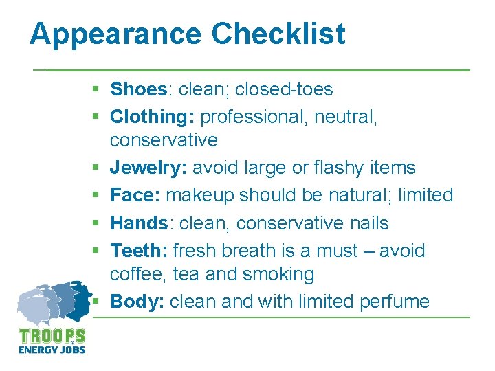 Appearance Checklist § Shoes: clean; closed-toes § Clothing: professional, neutral, conservative § Jewelry: avoid