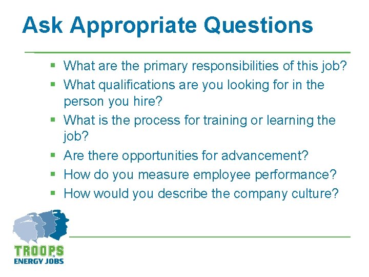 Ask Appropriate Questions § What are the primary responsibilities of this job? § What