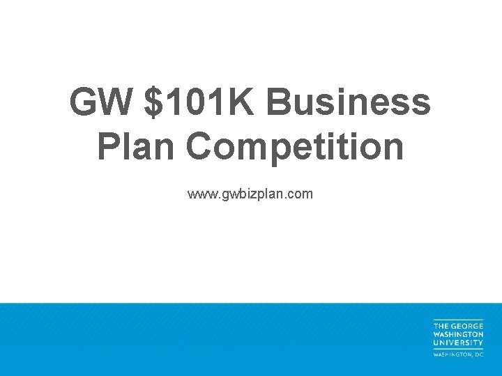 GW $101 K Business Plan Competition www. gwbizplan. com 