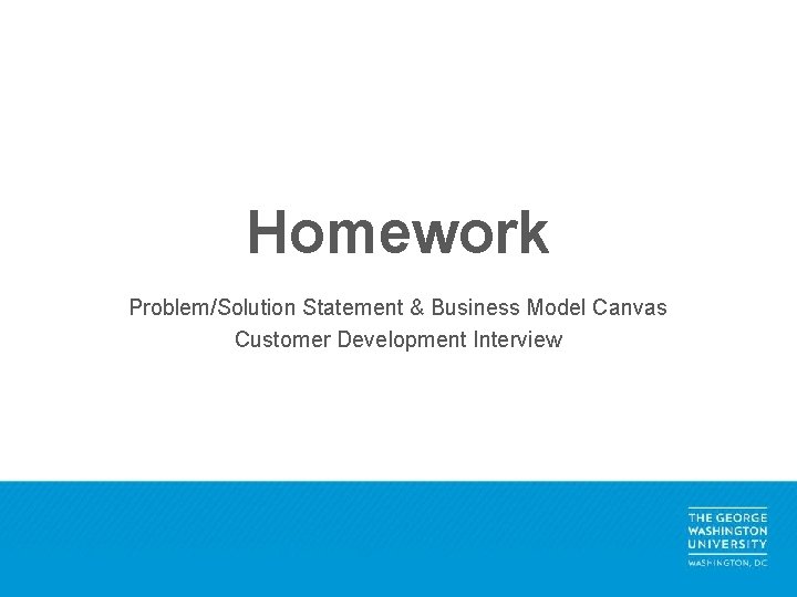 Homework Problem/Solution Statement & Business Model Canvas Customer Development Interview 