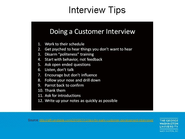 Interview Tips Source: http: //giffconstable. com/2010/07/12 -tips-for-early-customer-development-interviews/ 