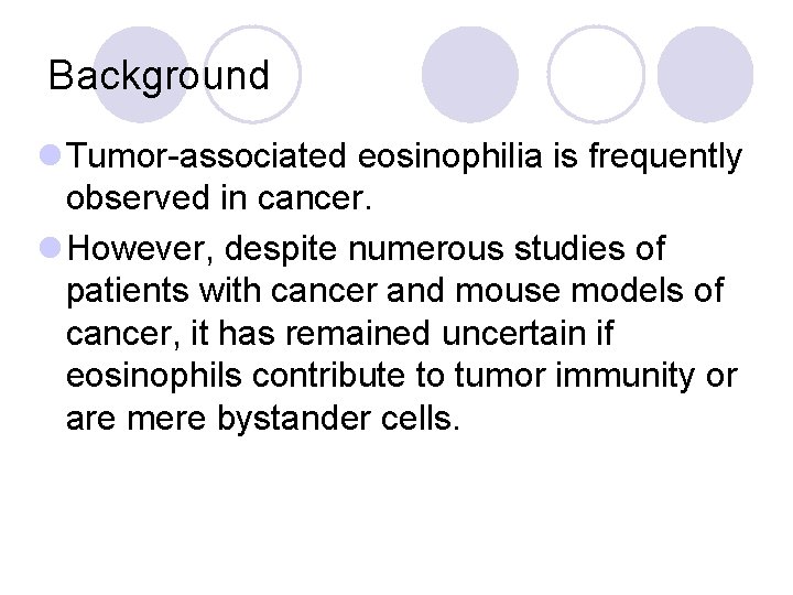 Background l Tumor-associated eosinophilia is frequently observed in cancer. l However, despite numerous studies