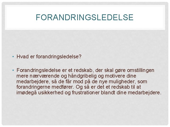 FORANDRINGSLEDELSE • Hvad er forandringsledelse? • Forandringsledelse er et redskab, der skal gøre omstillingen