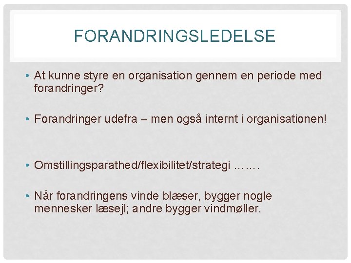 FORANDRINGSLEDELSE • At kunne styre en organisation gennem en periode med forandringer? • Forandringer