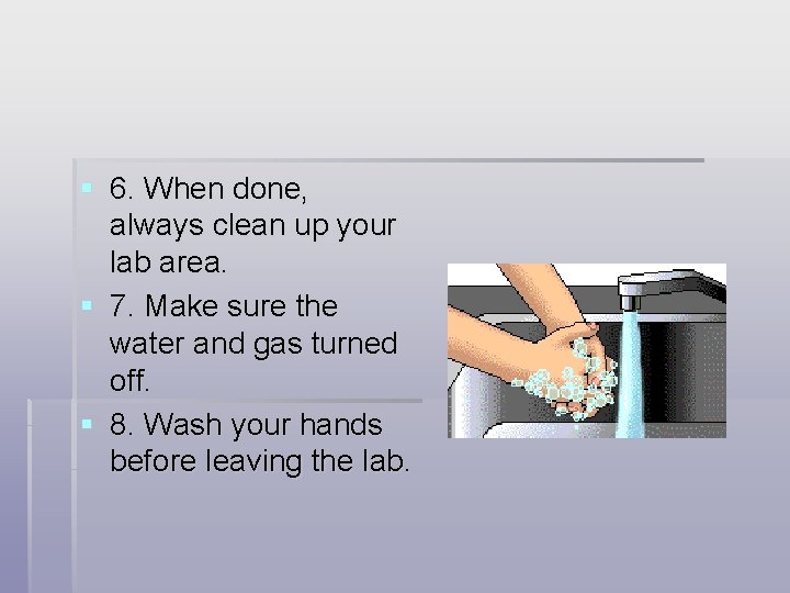 § 6. When done, always clean up your lab area. § 7. Make sure