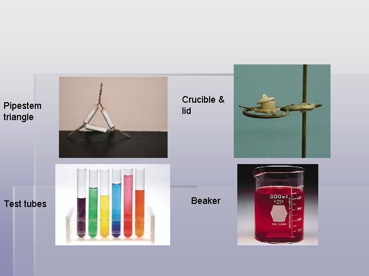 Pipestem triangle Test tubes Crucible & lid Beaker 