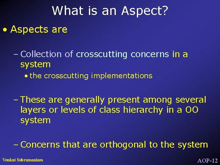 What is an Aspect? • Aspects are – Collection of crosscutting concerns in a