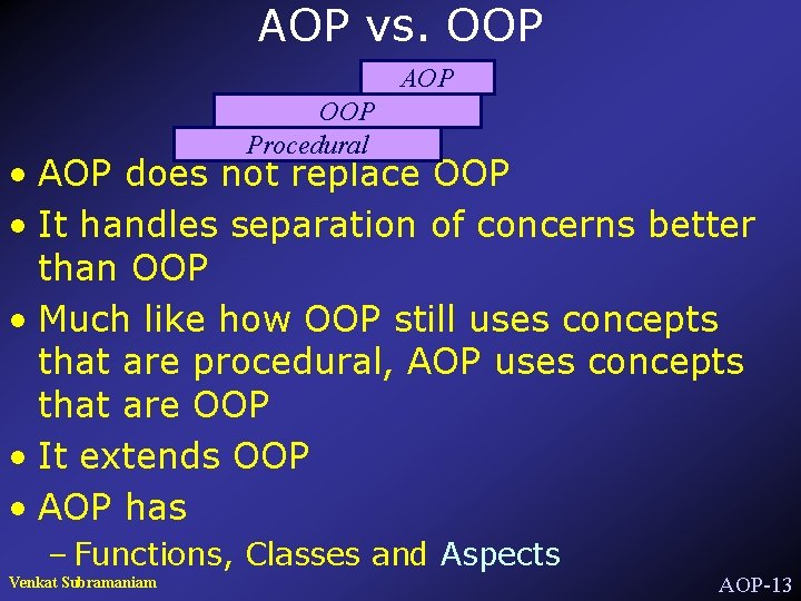 AOP vs. OOP AOP OOP Procedural • AOP does not replace OOP • It