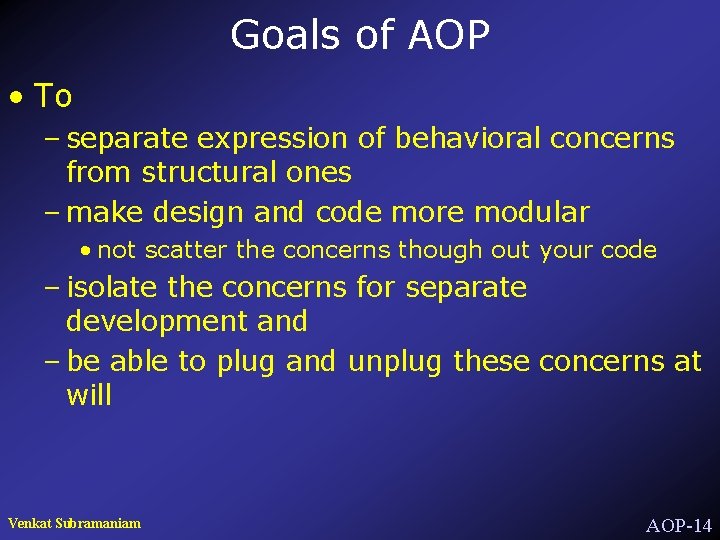 Goals of AOP • To – separate expression of behavioral concerns from structural ones