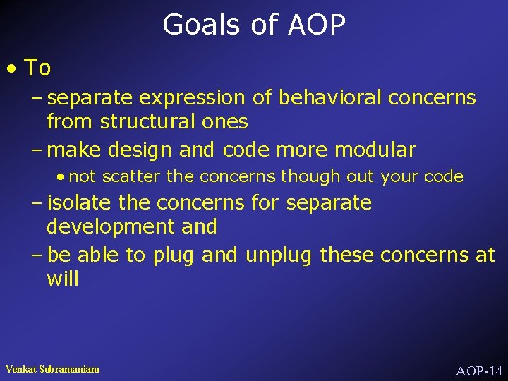 Goals of AOP • To – separate expression of behavioral concerns from structural ones