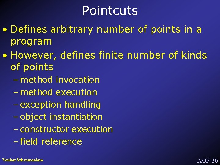 Pointcuts • Defines arbitrary number of points in a program • However, defines finite
