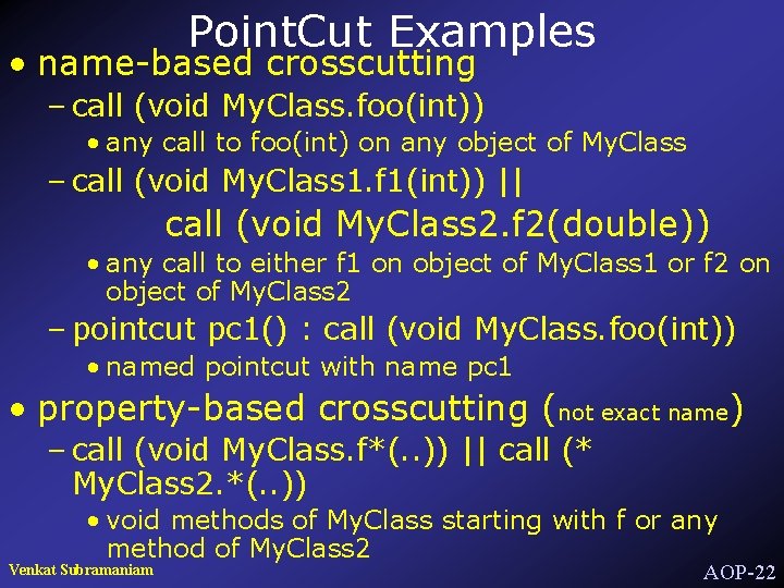 Point. Cut Examples • name-based crosscutting – call (void My. Class. foo(int)) • any