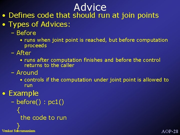 Advice • Defines code that should run at join points • Types of Advices: