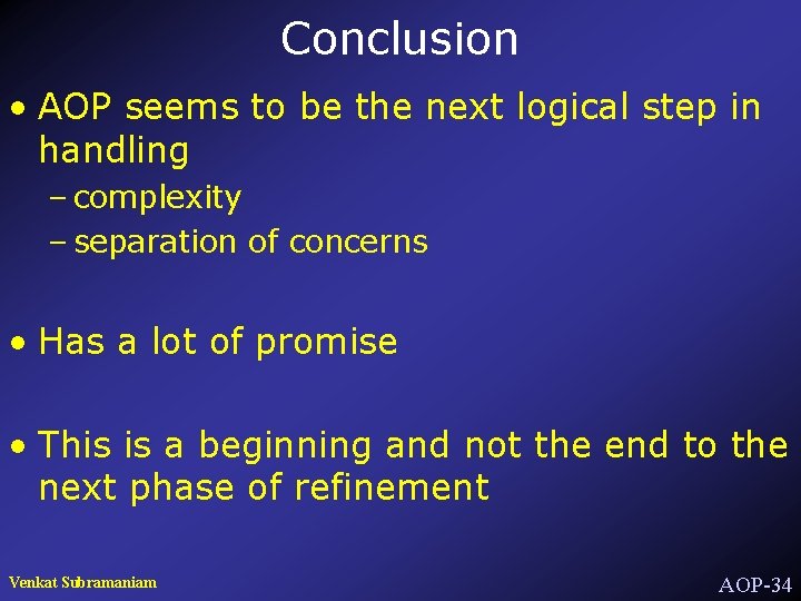 Conclusion • AOP seems to be the next logical step in handling – complexity