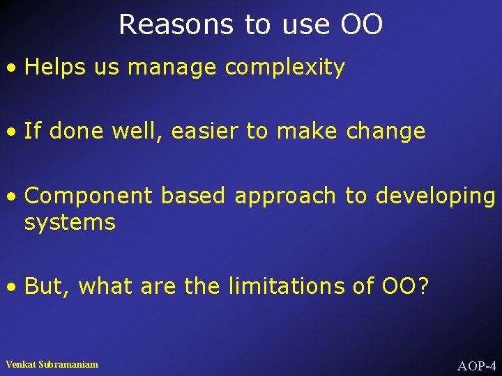 Reasons to use OO • Helps us manage complexity • If done well, easier