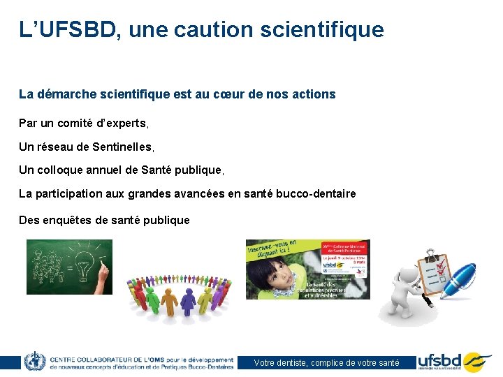 L’UFSBD, une caution scientifique La démarche scientifique est au cœur de nos actions Par