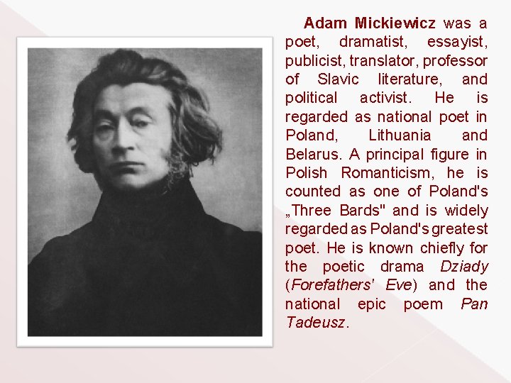 Adam Mickiewicz was a poet, dramatist, essayist, publicist, translator, professor of Slavic literature, and