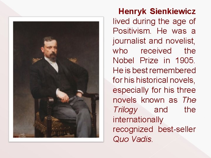 Henryk Sienkiewicz lived during the age of Positivism. He was a journalist and novelist,