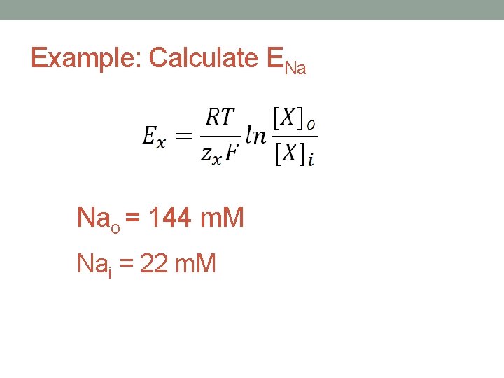 Example: Calculate ENa Nao = 144 m. M Nai = 22 m. M 