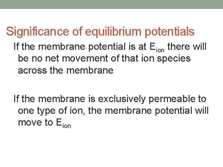 Significance of equilibrium potentials If the membrane potential is at Eion there will be