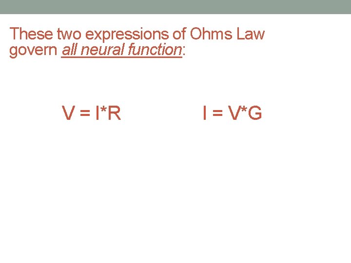 These two expressions of Ohms Law govern all neural function: V = I*R I
