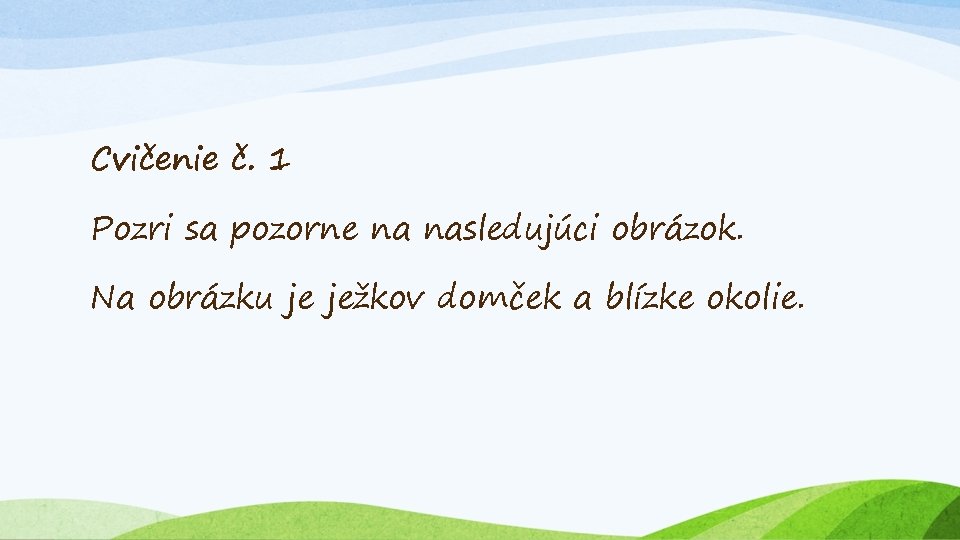 Cvičenie č. 1 Pozri sa pozorne na nasledujúci obrázok. Na obrázku je ježkov domček