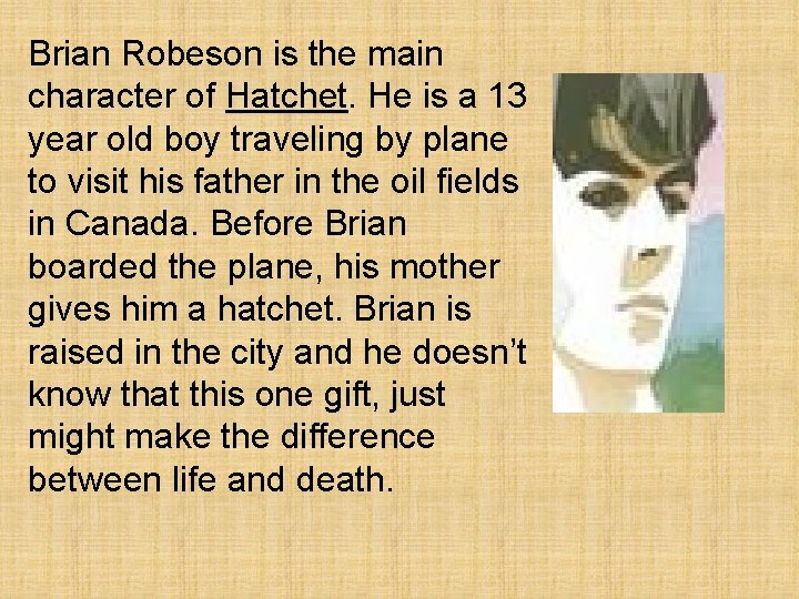 Brian Robeson is the main character of Hatchet. He is a 13 year old