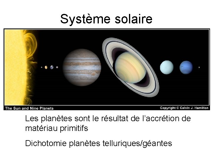 Système solaire Les planètes sont le résultat de l’accrétion de matériau primitifs Dichotomie planètes