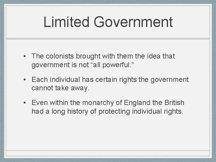 Limited Government • The colonists brought with them the idea that government is not