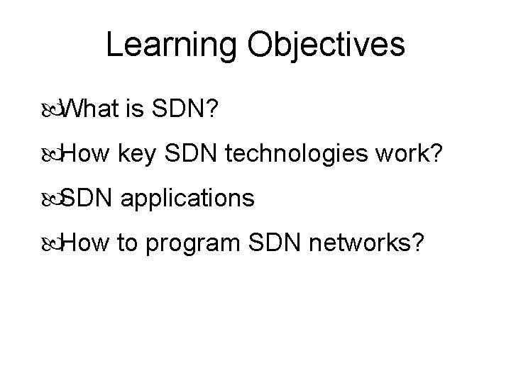 Learning Objectives What is SDN? How key SDN technologies work? SDN applications How to