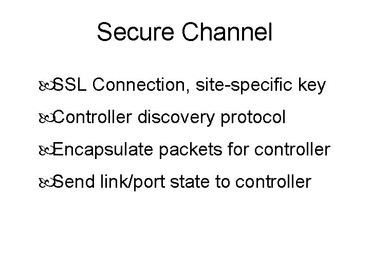 Secure Channel SSL Connection, site-specific key Controller discovery protocol Encapsulate packets for controller Send