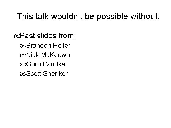 This talk wouldn’t be possible without: Past slides from: Brandon Heller Nick Mc. Keown