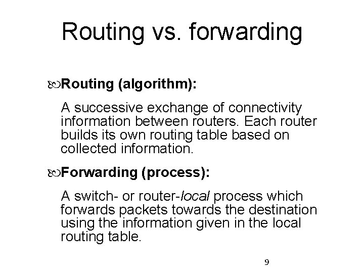 Routing vs. forwarding Routing (algorithm): A successive exchange of connectivity information between routers. Each