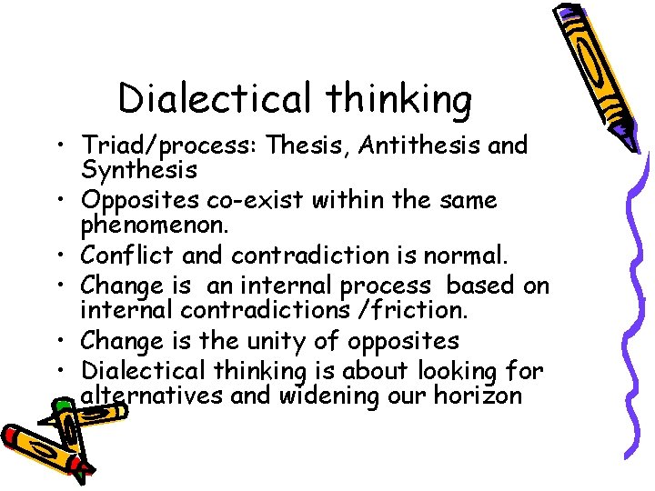Dialectical thinking • Triad/process: Thesis, Antithesis and Synthesis • Opposites co-exist within the same
