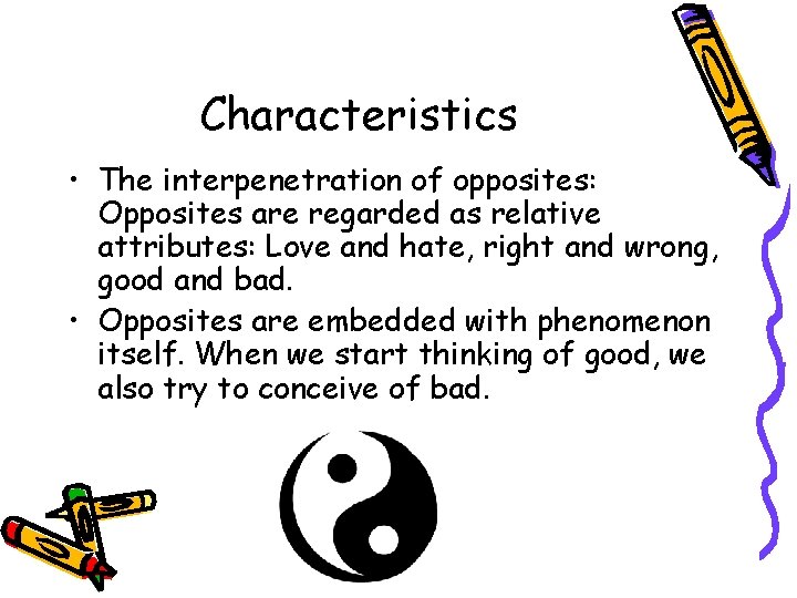 Characteristics • The interpenetration of opposites: Opposites are regarded as relative attributes: Love and