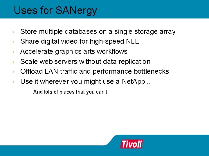 Uses for SANergy • • • Store multiple databases on a single storage array
