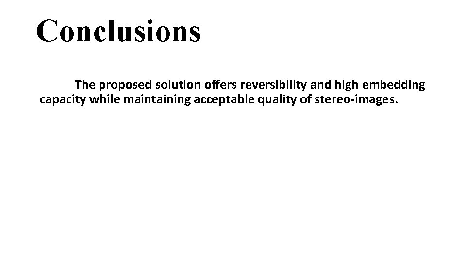 Conclusions The proposed solution offers reversibility and high embedding capacity while maintaining acceptable quality