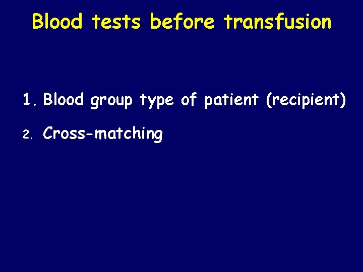 Blood tests before transfusion 1. Blood group type of patient (recipient) 2. Cross-matching 