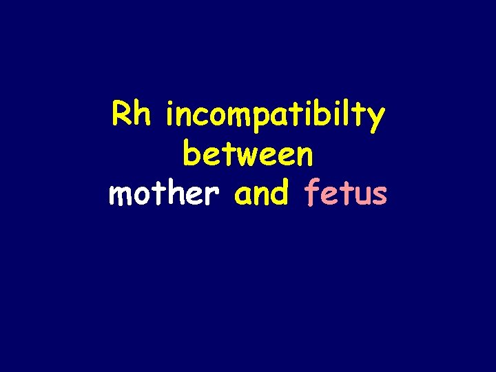 Rh incompatibilty between mother and fetus 