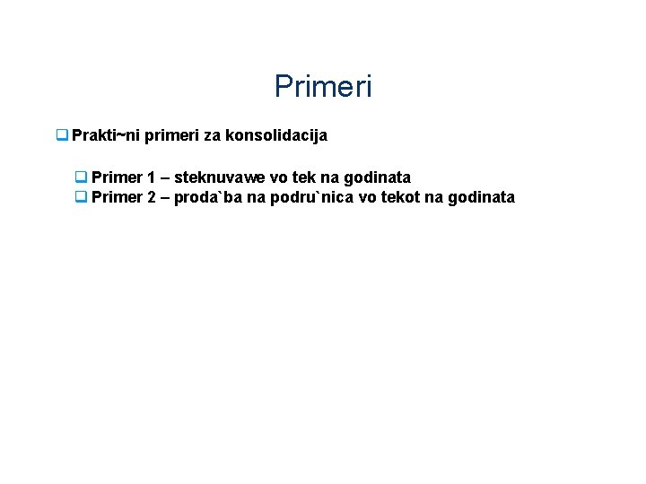 Primeri q Prakti~ni primeri za konsolidacija q Primer 1 – steknuvawe vo tek na