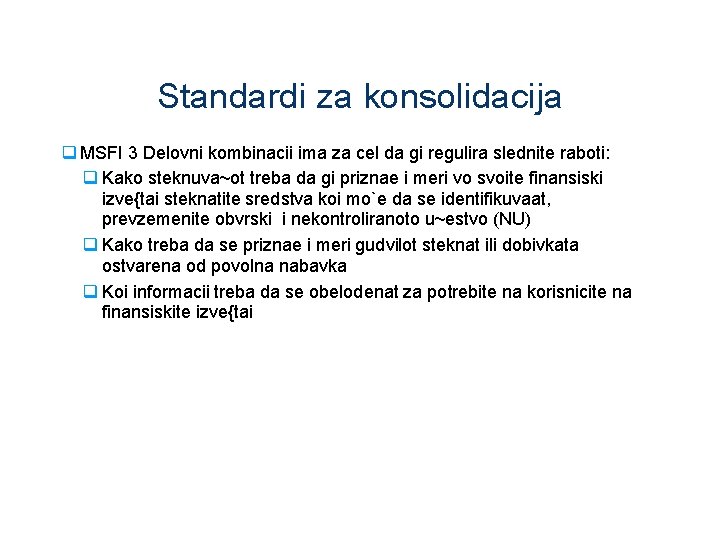 Standardi za konsolidacija q MSFI 3 Delovni kombinacii ima za cel da gi regulira